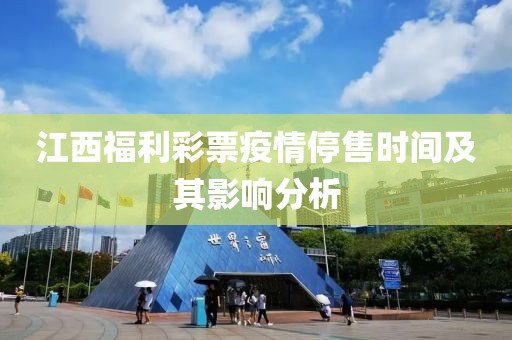 江西福利彩票疫情停售时间及其影响分析