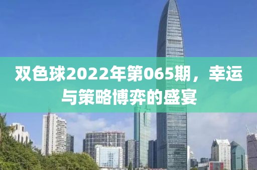 双色球2022年第065期，幸运与策略博弈的盛宴