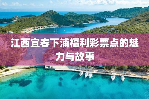 江西宜春下浦福利彩票点的魅力与故事