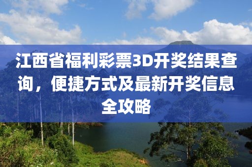 江西省福利彩票3D开奖结果查询，便捷方式及最新开奖信息全攻略