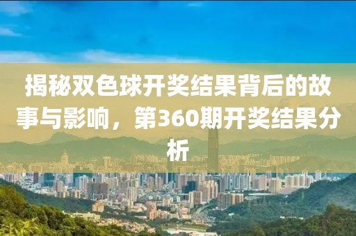 揭秘双色球开奖结果背后的故事与影响，第360期开奖结果分析