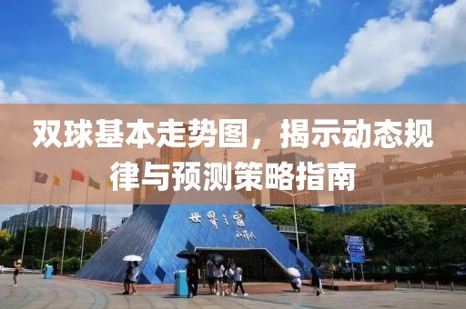 双球基本走势图，揭示动态规律与预测策略指南