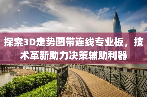 探索3D走势图带连线专业板，技术革新助力决策辅助利器