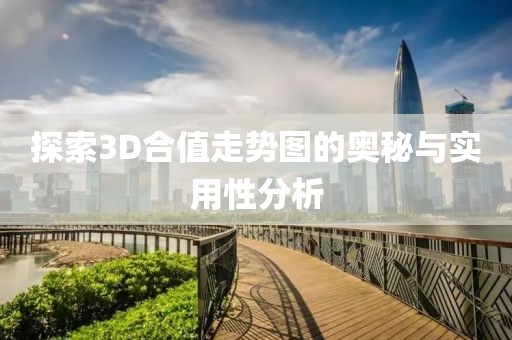 探索3D合值走势图的奥秘与实用性分析