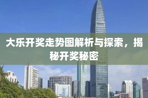 大乐开奖走势图解析与探索，揭秘开奖秘密