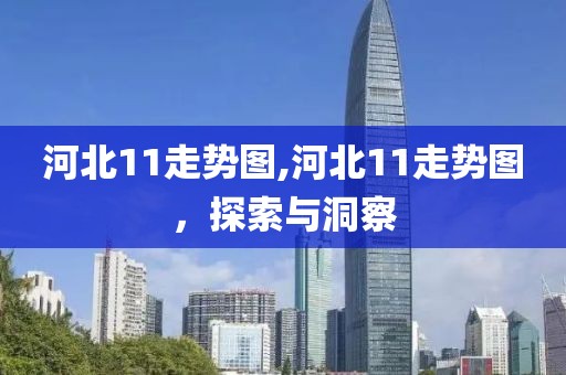 河北11走势图,河北11走势图，探索与洞察