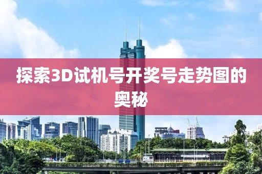 探索3D试机号开奖号走势图的奥秘