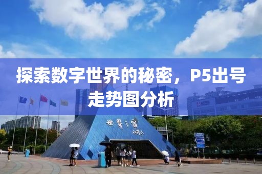 探索数字世界的秘密，P5出号走势图分析