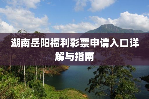 湖南岳阳福利彩票申请入口详解与指南