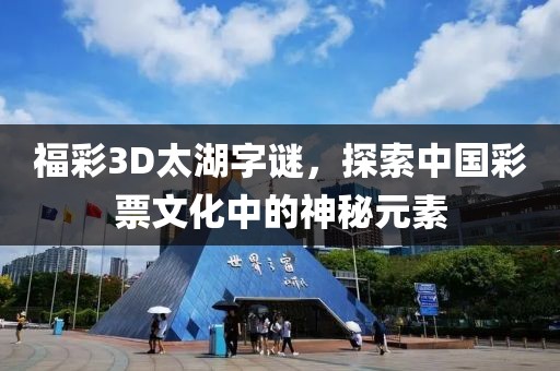 福彩3D太湖字谜，探索中国彩票文化中的神秘元素