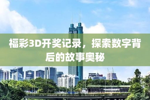 福彩3D开奖记录，探索数字背后的故事奥秘