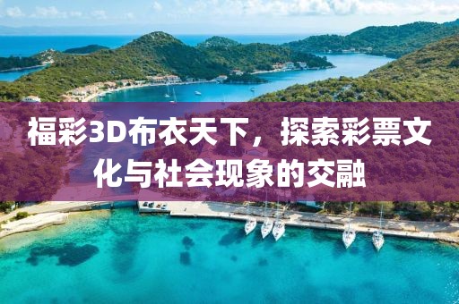 福彩3D布衣天下，探索彩票文化与社会现象的交融