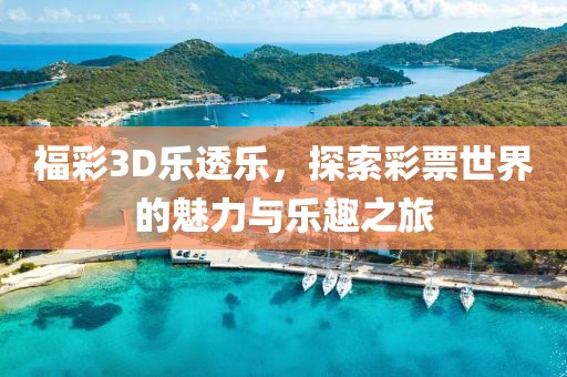 福彩3D乐透乐，探索彩票世界的魅力与乐趣之旅