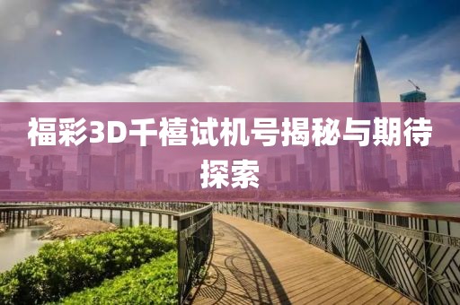 福彩3D千禧试机号揭秘与期待探索