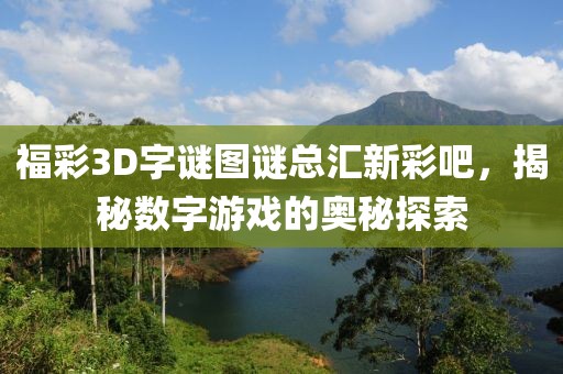 福彩3D字谜图谜总汇新彩吧，揭秘数字游戏的奥秘探索