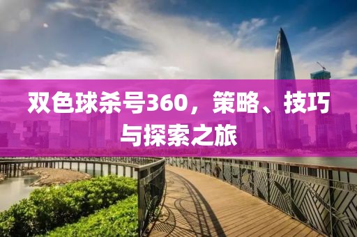 双色球杀号360，策略、技巧与探索之旅