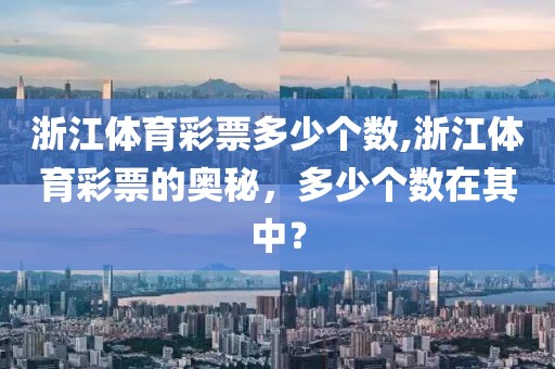 浙江体育彩票多少个数,浙江体育彩票的奥秘，多少个数在其中？