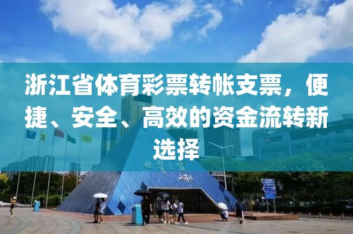 浙江省体育彩票转帐支票，便捷、安全、高效的资金流转新选择