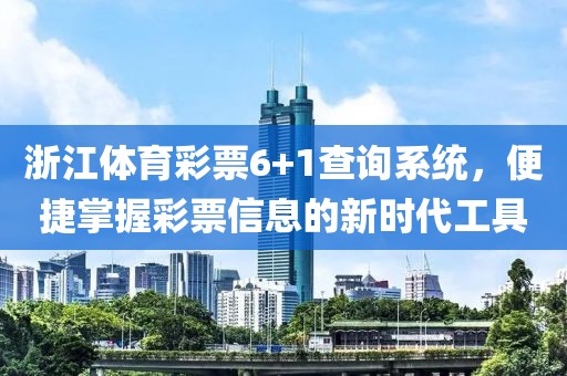 浙江体育彩票6+1查询系统，便捷掌握彩票信息的新时代工具