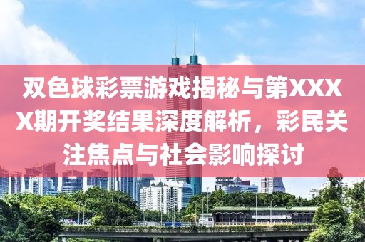 双色球彩票游戏揭秘与第XXXX期开奖结果深度解析，彩民关注焦点与社会影响探讨