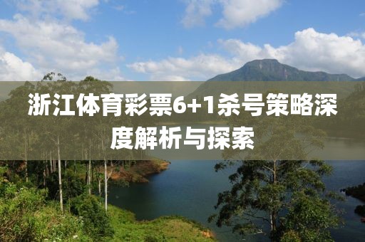 浙江体育彩票6+1杀号策略深度解析与探索