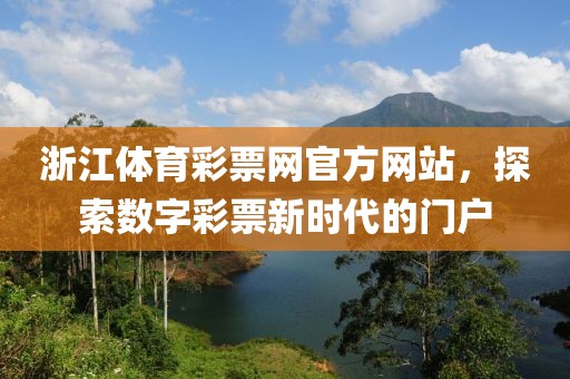 浙江体育彩票网官方网站，探索数字彩票新时代的门户