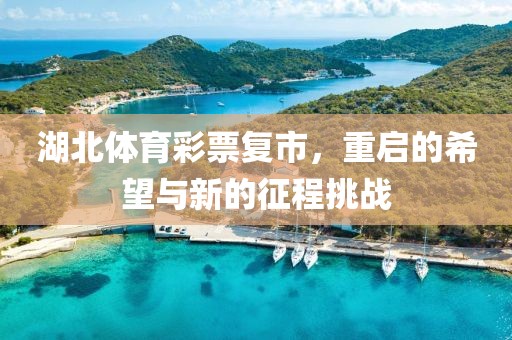 湖北体育彩票复市，重启的希望与新的征程挑战