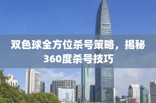 双色球全方位杀号策略，揭秘360度杀号技巧