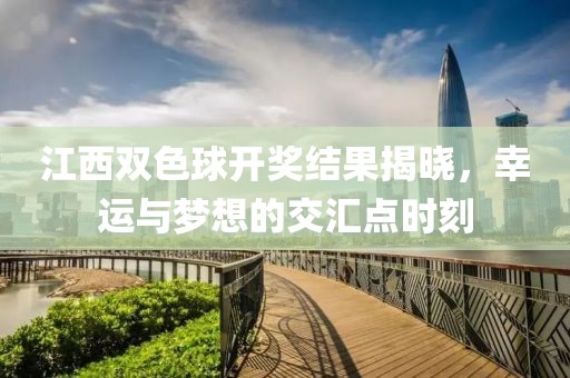 江西双色球开奖结果揭晓，幸运与梦想的交汇点时刻