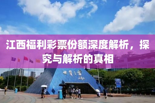 江西福利彩票份额深度解析，探究与解析的真相